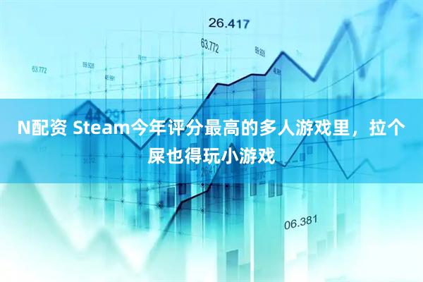 N配资 Steam今年评分最高的多人游戏里，拉个屎也得玩小游戏